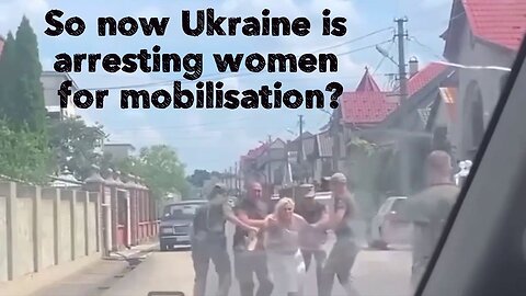 So now Ukraine is arresting women for mobilisation?