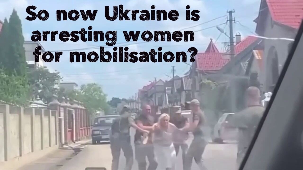 So now Ukraine is arresting women for mobilisation?