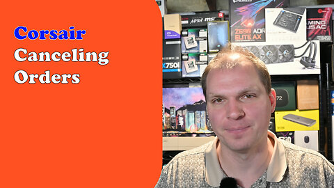 Corsair Canceling Orders - Tony Tech Topics