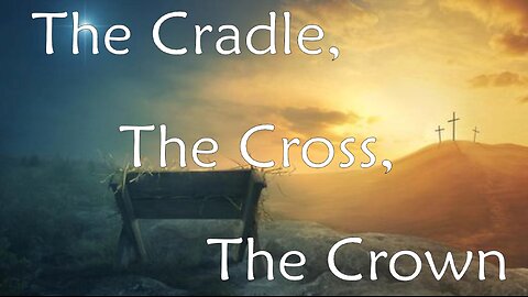 Dec 21/25 | The Cradle, The Cross, The Crown