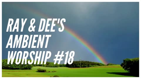 Ray & Dee's Ambient Worship Ep #18
