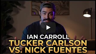Ian Carroll - Tucker Carlson vs. Nick Fuentes: Who is Right?
