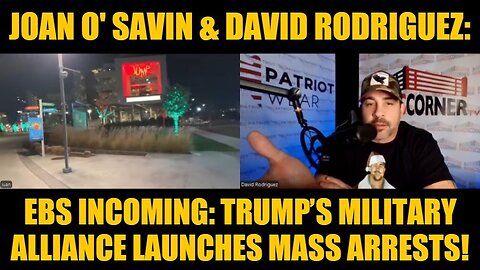 Joan O' Savin & David Rodriguez: EBS Incoming: Trump’s Military Alliance Launches Mass Arrests!