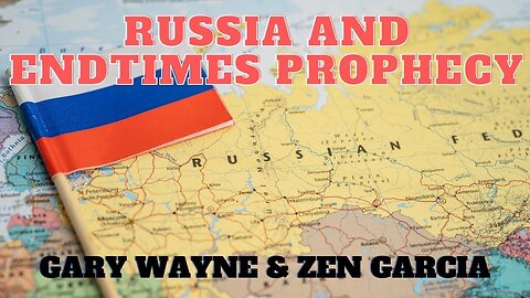 Russia and End Times Prophecy with Gary Wayne and Zen Garcia
