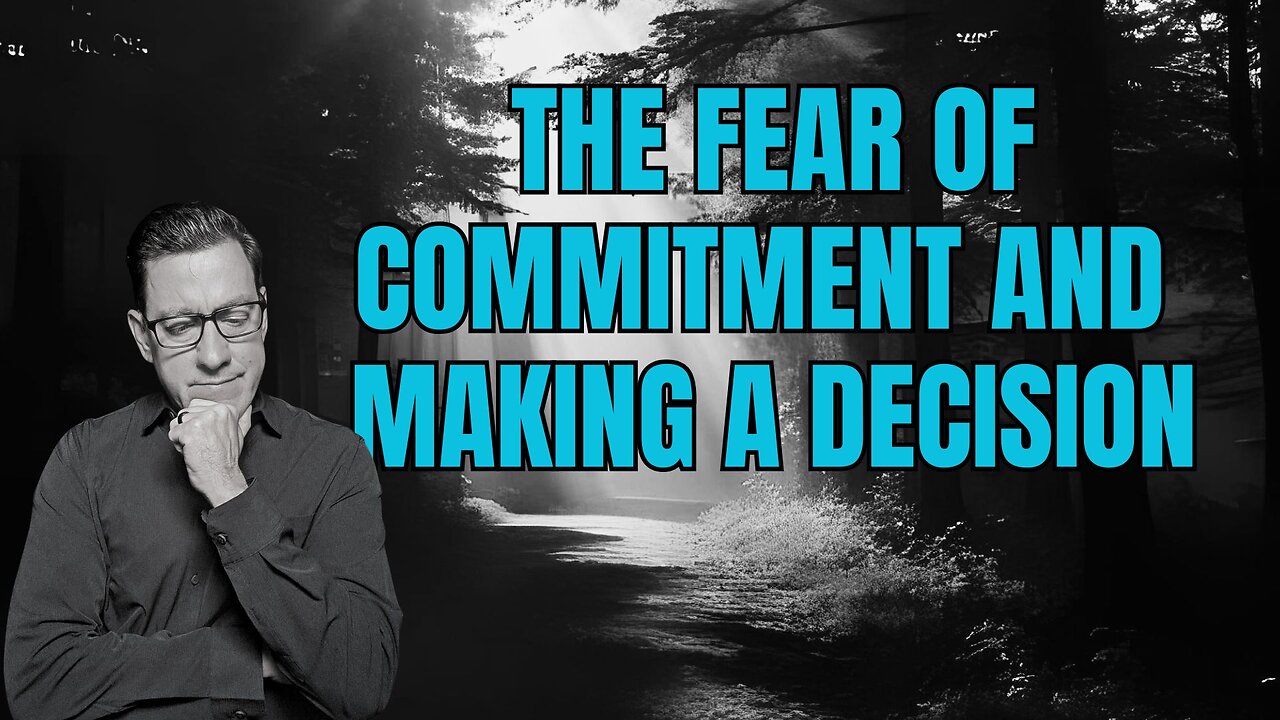 Confronting Our Fear of Commitment and Making a Decision