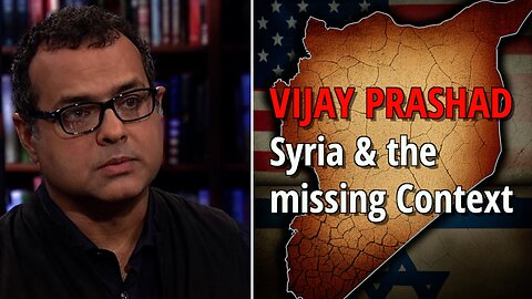 Vijay Prashad - Syria and the missing Context