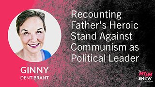 Ep. 751 - Recounting Father’s Heroic Stand Against Communism as Political Leader - Ginny Dent Brant