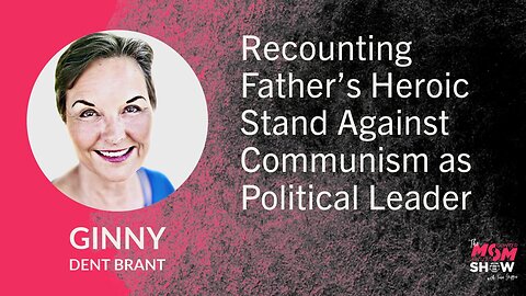 Ep. 751 - Recounting Father’s Heroic Stand Against Communism as Political Leader - Ginny Dent Brant