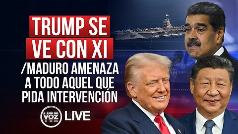 Trump se ve con XI / Maduro amenaza a todo aquel que pida intervención