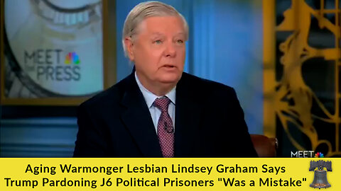 Aging Warmonger Lesbian Lindsey Graham Says Trump Pardoning J6 Political Prisoners "Was a Mistake"