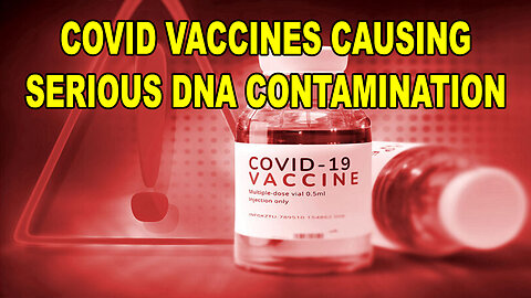 Covid Vaccines Causing Serious DNA Contamination