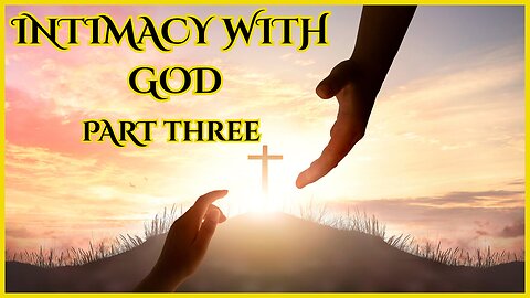 Intimacy with God: Part Three