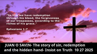 JUAN O SAVIN- The story of sin, redemption, and the hidden hand.- Insist on Truth 10 27 2025