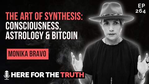 Ep 264 - Monika Bravo | The Art of Synthesis: Consciousness, Astrology & Bitcoin