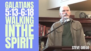 Galatians 5:13-6:8 - Walking in the Spirit - Steve Gregg