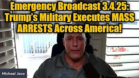 Michael Jaco: Emergency Broadcast 3.4.25: Trump’s Military Executes MASS ARRESTS Across America