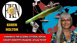 Canada & the Global Citizen, Social Credit Identity Erasure, Atlas Psyop | Karen Holton
