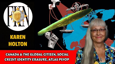 Canada & the Global Citizen, Social Credit Identity Erasure, Atlas Psyop | Karen Holton