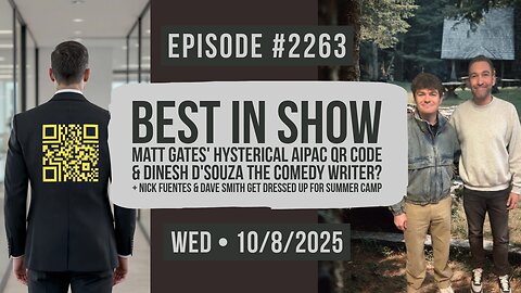Owen Benjamin | #2263 Best In Show - Matt Gates' Hysterical AIPAC QR Code & Dinesh D'Souza The Comedy Writer? + Nick Fuentes & Dave Smith Get Dressed Up For Summer Camp