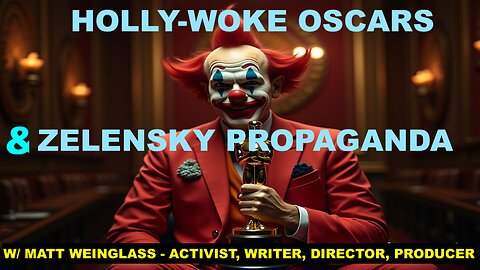 HOLLY-WOKE OSCARS & ZELENSKY PROPAGANDA - W/ MATT WEINGLASS - ACTIVIST, WRITER, DIRECTOR, PRODUCER.