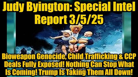 Judy Byington: Special Intel Report 3/5/25: Bioweapon Genocide, Child Trafficking & CCP Deals Fully Exposed! Nothing Can Stop What Is Coming! Trump Is Taking Them All Down!