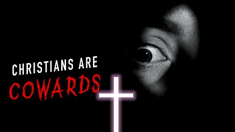 Christians: The Biggest Cowards on Earth