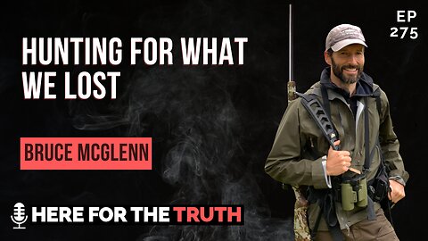 Ep 275 - Bruce McGlenn | Hunting for What We Lost