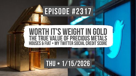 Owen Benjamin | #2317 Worth It's Weight In Gold - The True Value Of Precious Metals, Houses & Fiat + My Twitter Social Credit Score