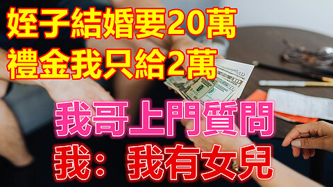 姪子結婚要20萬禮金我只給2萬，我哥上門質問，我：我有女兒❤️ 【 #美好人生智慧 】❤️ #為人處事 #生活經驗 #情感故事 #退休 #中年 #婚姻 #生活 #健康 #故事