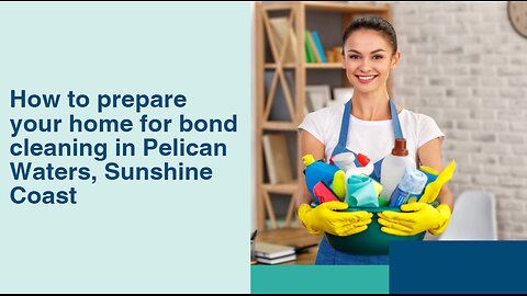 How to prepare your home for bond cleaning in Pelican Waters, Sunshine Coast