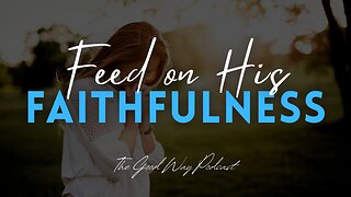 Feed on His Faithfulness | The Good Way Podcast