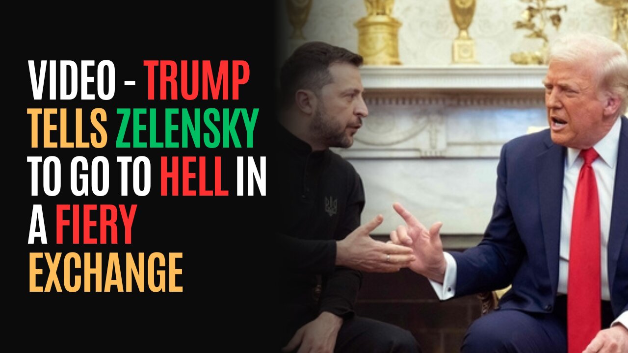 VIDEO - Trump Tells Zelensky To Go To Hell In A Fiery Exchange