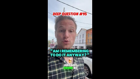 DEEP QUESTION #95 "Am I Remembering to Do It Anyway?"
