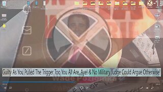 Guilty As You Pulled The Trigger Too You All Are, Aye! & No Military Judge Could Argue Otherwise!