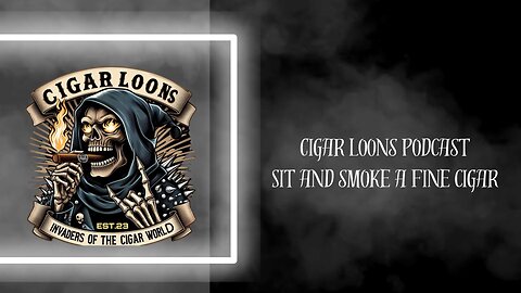 Cigar Loons Podcast Sit And Smoke A Fine Cigar