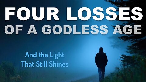 The Four Losses of a Godless Age… And the Light That Still Shines