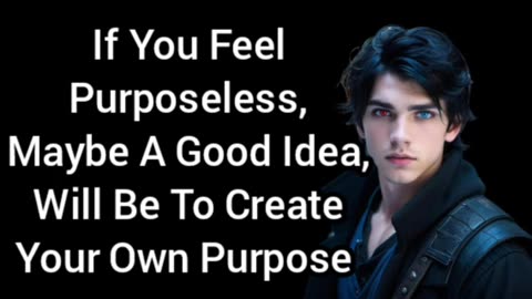 If You Feel Purposeless, Maybe You Should Try Creating Your Own Purpose