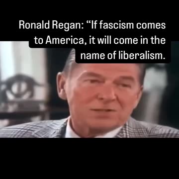 Ronald Regan: "If fascism comes to America, it will come in the name of liberalism