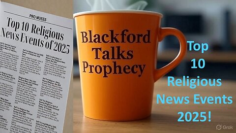 Blackford Talks Prophecy Live - Top 10 Religious News 2025