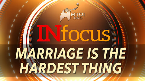 INFOCUS | Marriage is the Hardest Thing