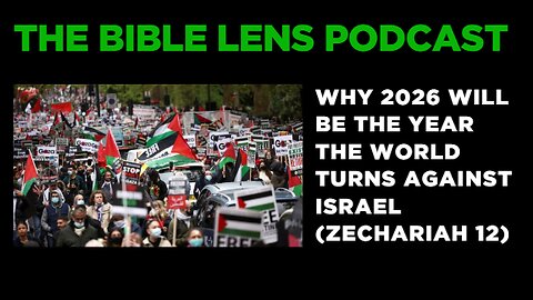 The Bible Lens Podcast #113: Why 2026 Will Be The Year The World Turns Against Israel (Zechariah 12)