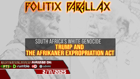 POLITIX PARALLAX ֍ 2/11/2025 ֍ TRUMP AND THE AFRIKANER EXPROPRIATION ACT