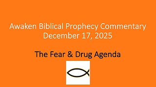 Awaken Biblical Prophecy Commentary – The Fear & Drug Agenda