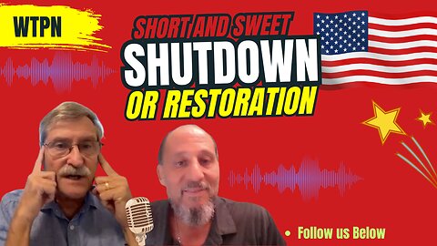 WTPN - SHORT AND SWEET SERIES - SHUTDOWN or RESTORATION?