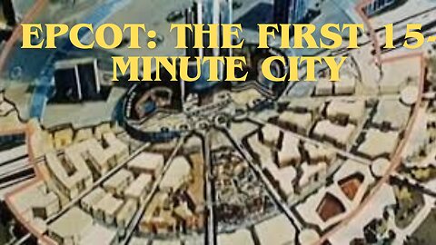 EPCOT: The Original 15-Minute City That Disney Never Built