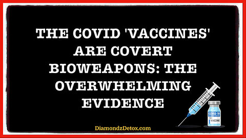 💉 The COVID 'Vaccines' Are Covert Bioweapons: The Overwhelming Evidence