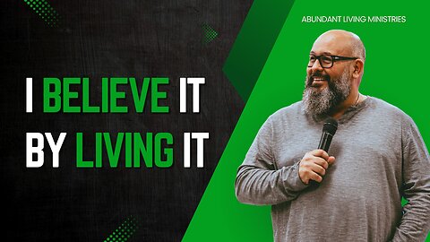 I Believe it by Living it | Abundant Living Ministries