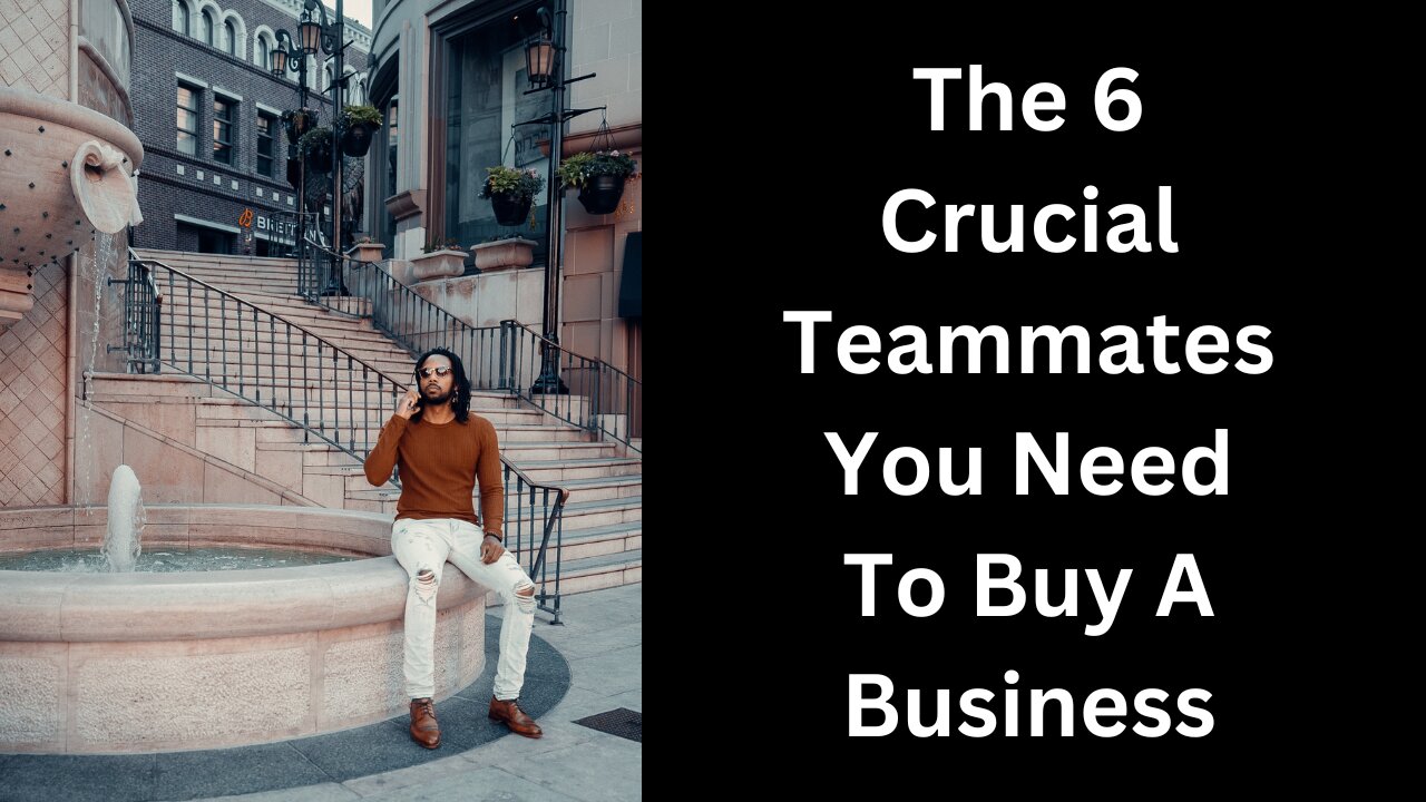 The 6 Crucial Teammates To Help You Buy A Business