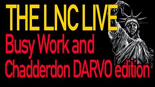 LNC Meeting Livestream: Busy Work and Chadderdon DARVO Edition