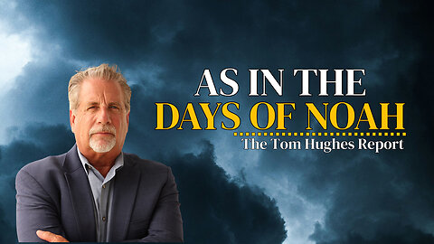As in the Days of Noah | The Tom Hughes Report